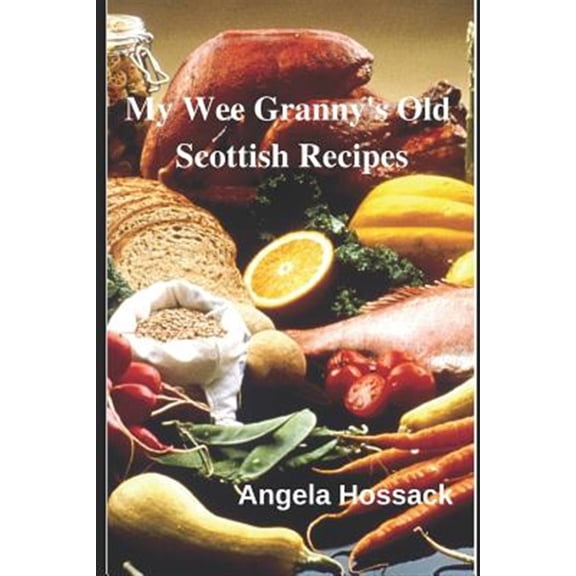 Pre-Owned My Wee Granny's Old Scottish Recipes: Plain, Delicious and Wholesome Scottish Fare from My Wee Granny's Table to Yours