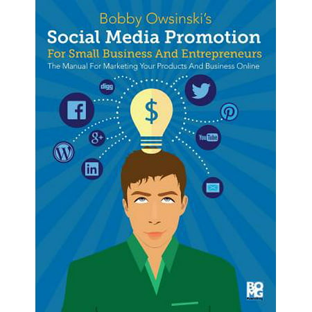 Social Media Promotion for Small Business and Entrepreneurs : The Manual for Marketing Yourself or Your Business
