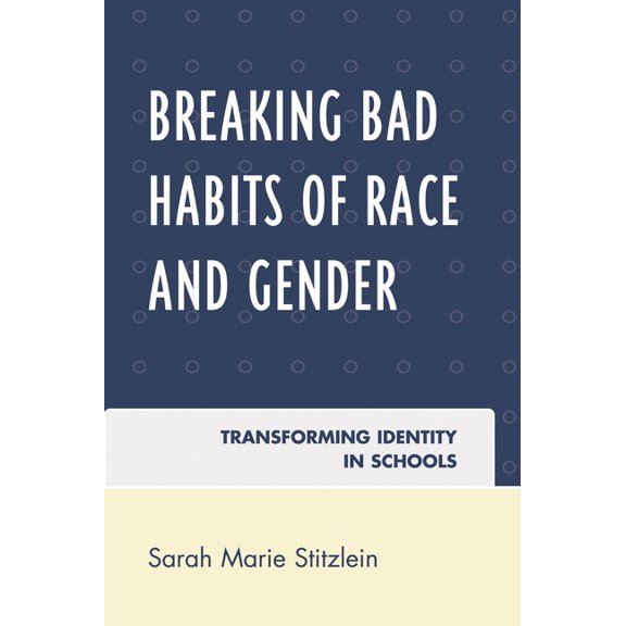 Breaking Bad Habits of Race and Gender : Transforming Identity in Schools (Paperback)