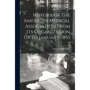 History Of The American Medical Association From Its Organization Up To January, 1855 (Paperback)