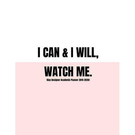 I Can And I Will, Watch Me (Day Designer Academic Planner 2019-2020): At A Glance Calendar Schedule Planner July 2019 Through June 2020 (Week To View (Best Product Designers 2019)