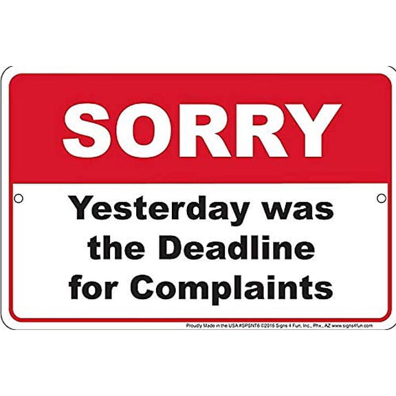 Sorry Yesterday was The Deadline for Complaints Embossed Sign Size: 12 x 16 inch