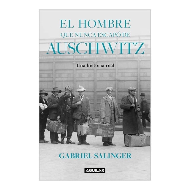 El Hombre que Nunca Escapo de Auschwitz Aguilar Gabriel Salinger