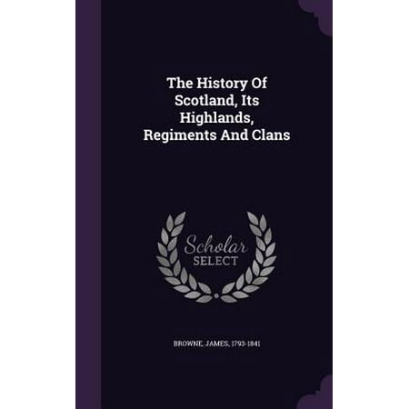 The History of Scotland, Its Highlands, Regiments and