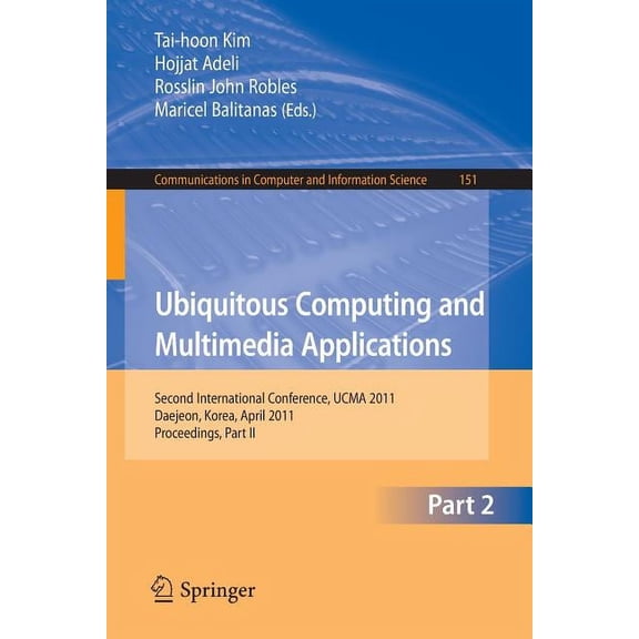 Communications in Computer and Informati Ubiquitous Computing and Multimedia Applications: Second International Conference, UCMA 2011 Daejeon, Korea, April 13-15, Book 151, (Paperback)