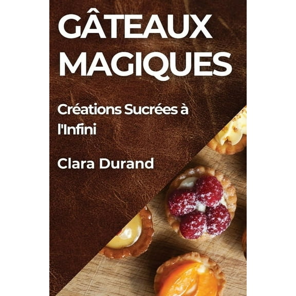GÃ¢teaux Magiques: CrÃ©ations SucrÃ©es Ã  l&apos;Infini, (Paperback)