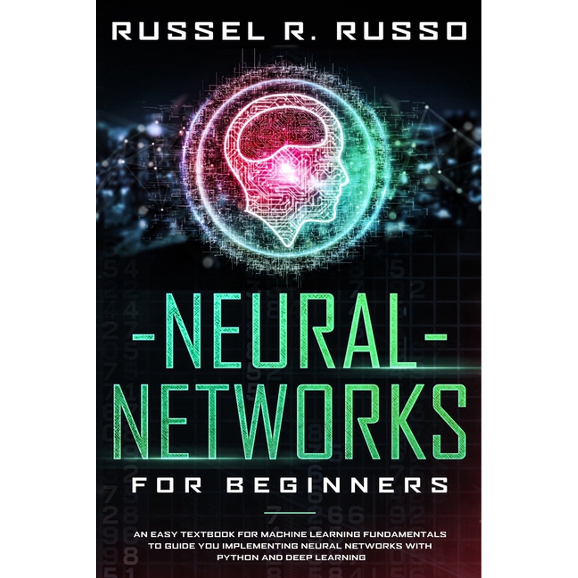 Neural Networks for Beginners: An Easy Textbook for Machine Learning Fundamentals to Guide You Implementing Neural Networks with Python and Deep Learning (Paperback)