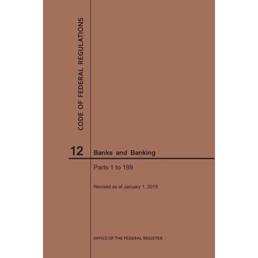 Code of Federal Regulations: Code of Federal Regulations Title 12, Banks and Banking, Parts 1-199, 2019 (Paperback)