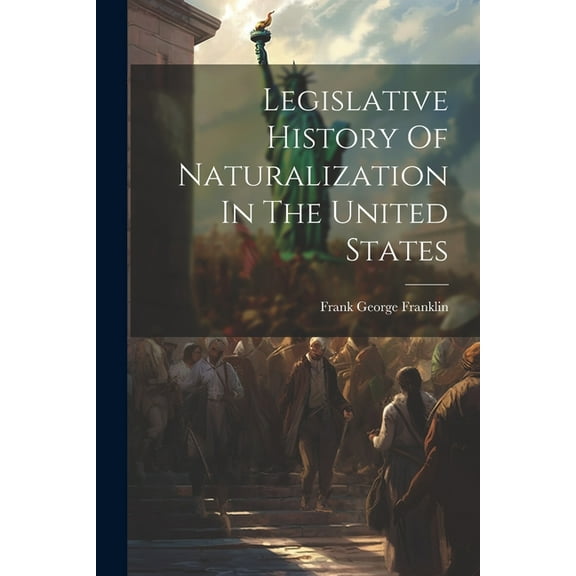 Legislative History Of Naturalization In The United States (Paperback)