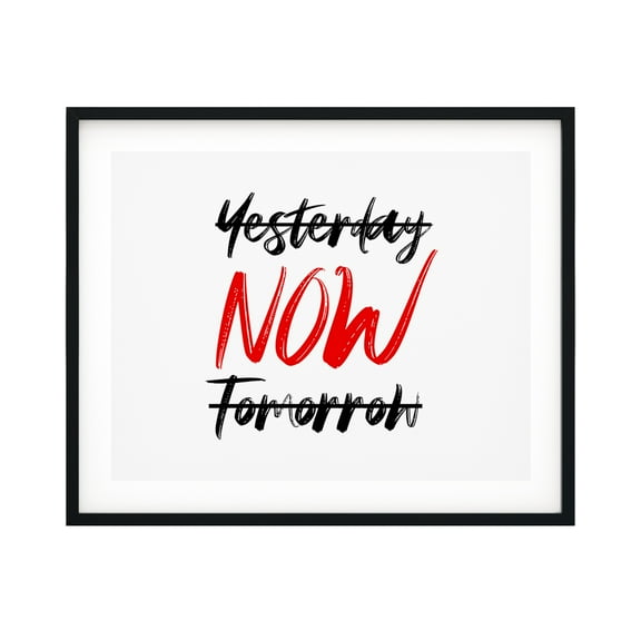 Yesterday (crossed out) NOW, Tomorrow (crossed out) 11 x 14 UNFRAMED Print Inspirational Wall Art