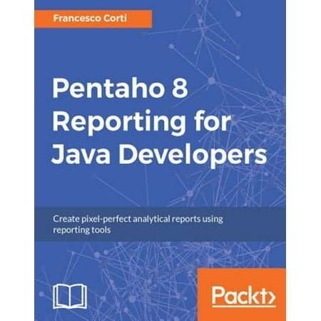 Pentaho 8 Reporting for Java Developers - eBook (Best Tools For Java Developers)