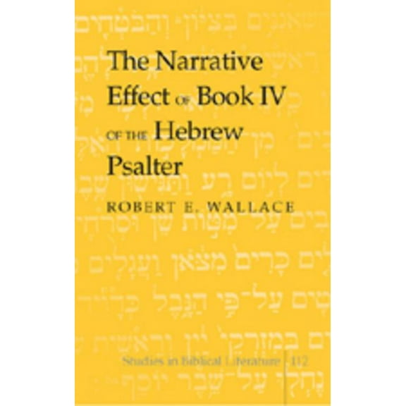 Studies in Biblical Literature The Narrative Effect of Book IV of the Hebrew Psalter, Book 112, (Hardcover)