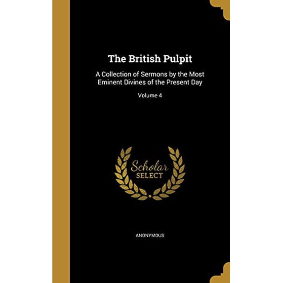 The British Pulpit : A Collection of Sermons by the Most Eminent Divines of the Present Day; Volume 4 (Hardcover)