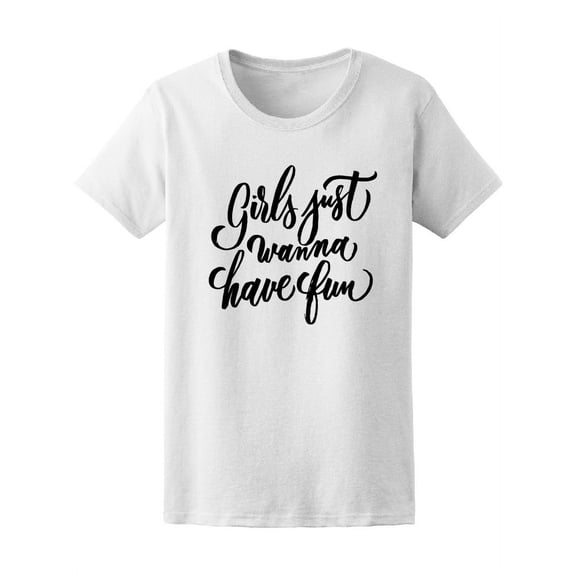 Girls Just Wanna Have Fun T-Shirt Women -Image by Shutterstock, Female Large