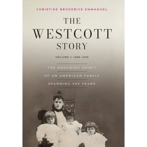 The Westcott Story: Volume I: 1588-1940, The Enduring Spirit of an American Family Spanning 400 Years, (Hardcover)