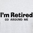 thumbnail image 3 of CafePress - I'm Retired Go Around Me Light T Shirt - Light T-Shirt - CP, 3 of 4