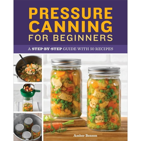 Pressure Canning for Beginners: A Step-By-Step Guide with 50 Recipes, (Paperback)