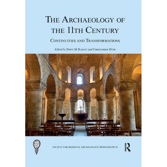 Society for Medieval Archaeology Monogra The Archaeology of the 11th Century: Continuities and Transformations, (Paperback)