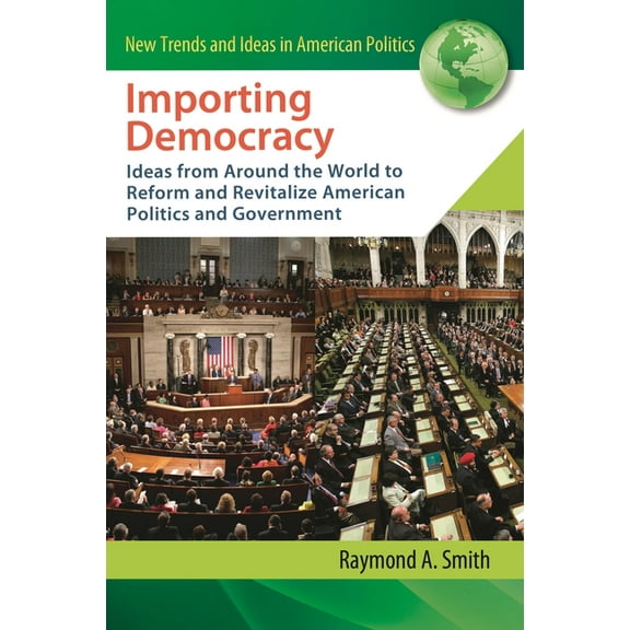 Importing Democracy: Ideas from Around the World to Reform and Revitalize American Politics and Government, (Hardcover)