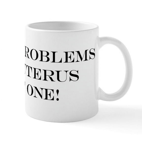 CafePress - I Got 99 Problems But A Uterus A - 11 oz Ceramic Mug - Novelty Coffee Tea Cup