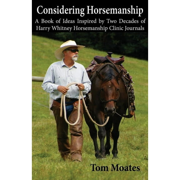 Considering Horsemanship, A Book of Ideas Inspired by Two Decades of Harry Whitney Horsemanship Clinic Journals, (Paperback)