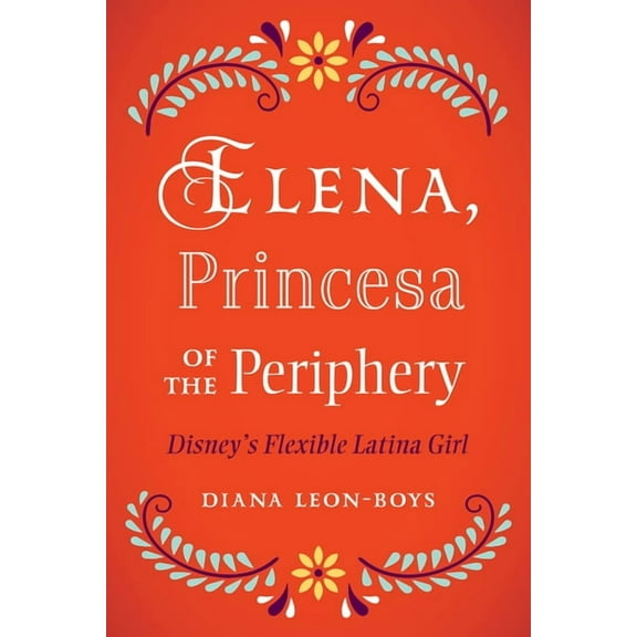 Latinidad: Transnational Cultures in the Elena, Princesa of the Periphery: Disney's Flexible Latina Girl, (Paperback)