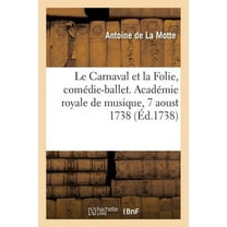 Le Carnaval Et La Folie, Comédie-Ballet. Académie Royale de Musique, 7 Aoust 1738 (Paperback)