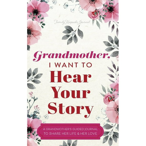 Grandmother, I Want to Hear Your Story: A Grandmother's Guided Journal to Share Her Life and Her Love, (Hardcover)