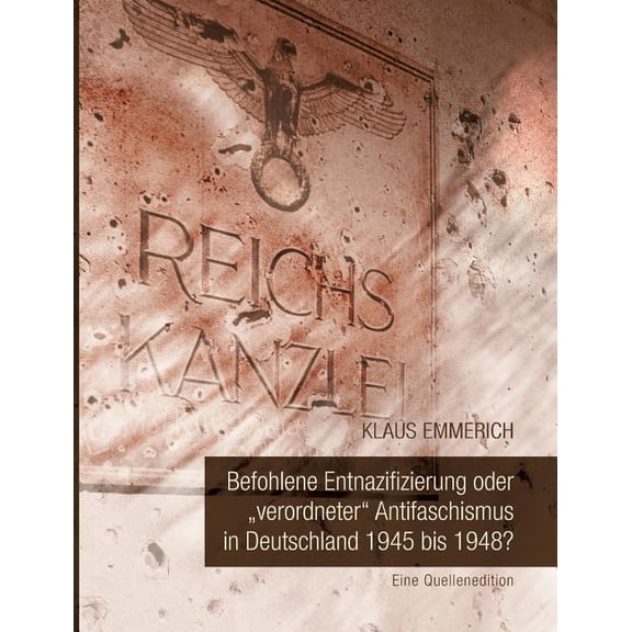 Befohlene Entnazifizierung oder "verordneter" Antifaschismus in Deutschland 1945 bis 1948?: Eine Quelleneditio, (Paperback)
