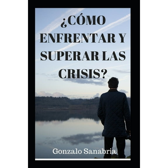 ¿Cómo Enfrentar Y Superar Las Crisis?: Mensajes cristianos de superación personal (Paperback) by Gonzalo Sanabria