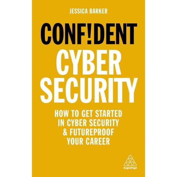 Confident Cyber Security: How to Get Started in Cyber Security and Futureproof Your Career (Confident Series)