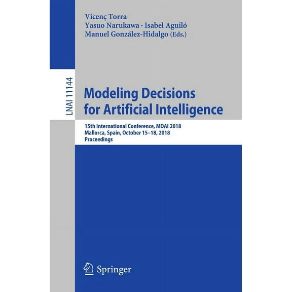 Modeling Decisions for Artificial Intelligence: 15th International Conference, Mdai 2018, Mallorca, Spain, October 15-18, (Paperback)