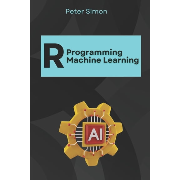 R Programming Language R Programming for Machine Learning: Building Predictive Models, (Paperback)