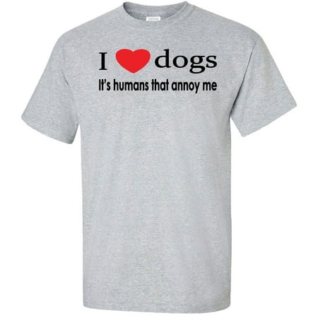 I Love Dogs Its Humans That Annoy Me T Shirt Humans That Annoy Me T Shirt