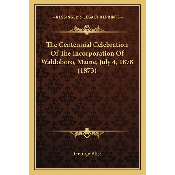 The Centennial Celebration Of The Incorporation Of Waldoboro, Maine, July 4, 1878 (1873) (Paperback)