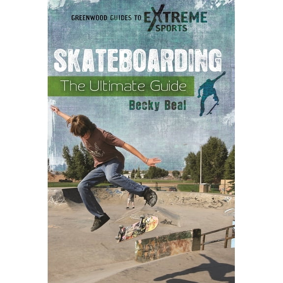 Greenwood Guides to Extreme Sports Skateboarding: The Ultimate Guide, (Hardcover)