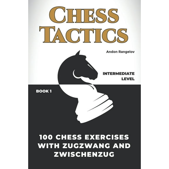 Chess Tactics 100 Chess Exercises with Zugzwang and Zwischenzug, (Paperback)