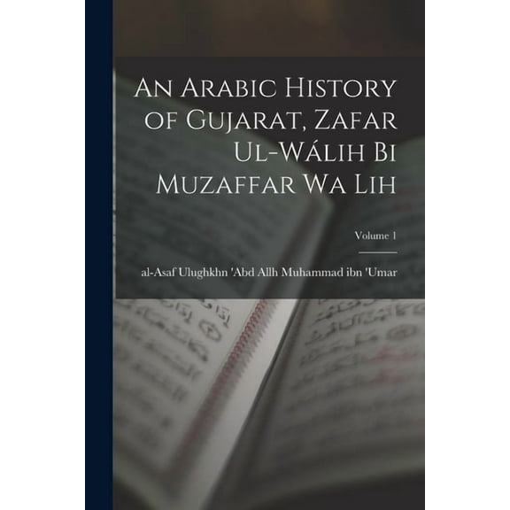 An Arabic history of Gujarat, Zafar ul-Wálih bi Muzaffar wa lih; Volume 1, (Paperback)