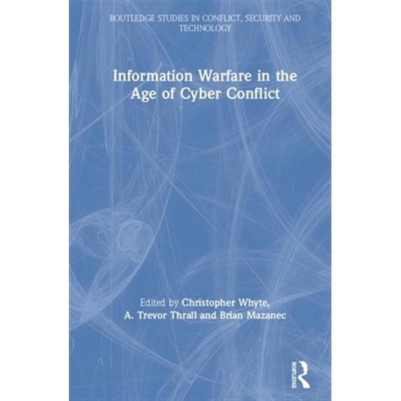 Pre-Owned Routledge Studies in Conflict, Security Information Warfare in the Age of Cyber Conflict, (Hardcover)