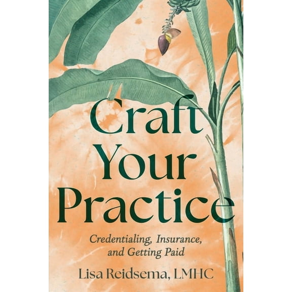 Craft Your Practice: Credentialing, Insurance, and Getting Paid, (Paperback)