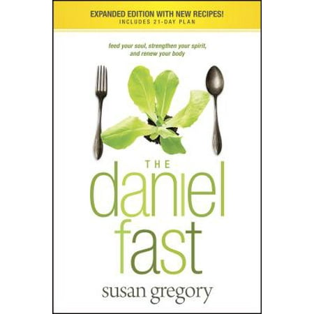 The Daniel Fast : Feed Your Soul, Strengthen Your Spirit, and Renew Your
