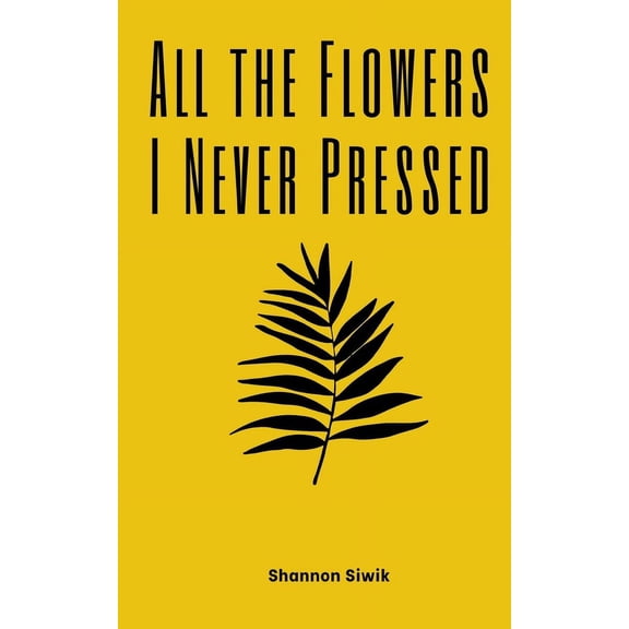 All the Flowers I Never Pressed, (Paperback)