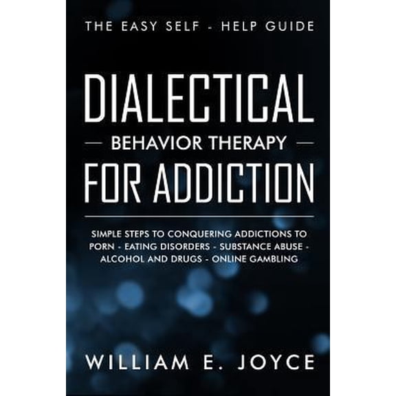 Pre-Owned Dialectical Behavior Therapy for Addiction: The Easy Self - Help Guide - Simple Steps to Conquering Addictions to Porn - Eating Disorders - Substance Abuse - Paperback