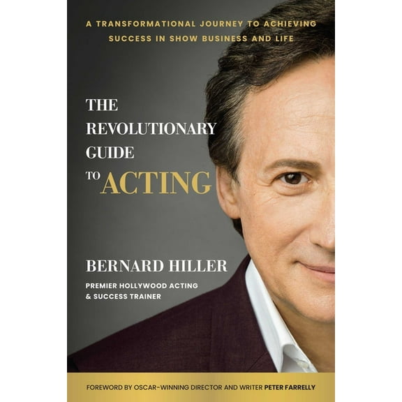 The Revolutionary Guide to Acting: A Transformational Journey to Achieving Success in Show Business and Life, (Hardcover)
