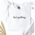 thumbnail image 4 of He’s Golfing Sweatshirt – Funny Golfer Wife Crewneck – Golf Season Sweater for Moms – Unisex Fleece Gift for Golf Lovers, 4 of 6