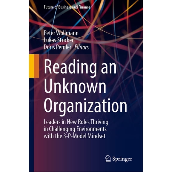 Future of Business and Finance Reading an Unknown Organization: Leaders in New Roles Thriving in Challenging Environments with the 3-P-Model Mindset, (Hardcover)