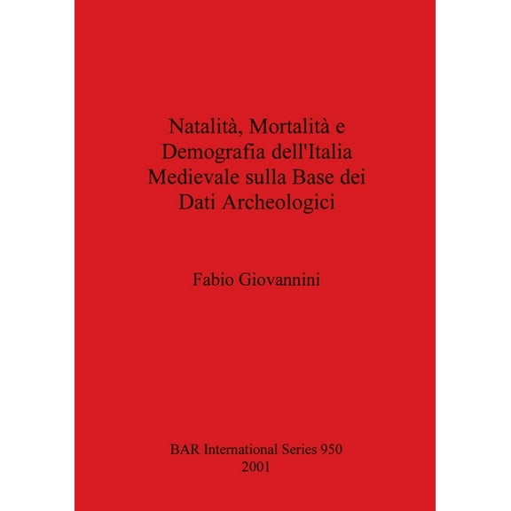 BAR International: Natalità , Mortalità e Demografia dell'Italia Medievale sulla Base dei Dati Archeologici (Paperback)