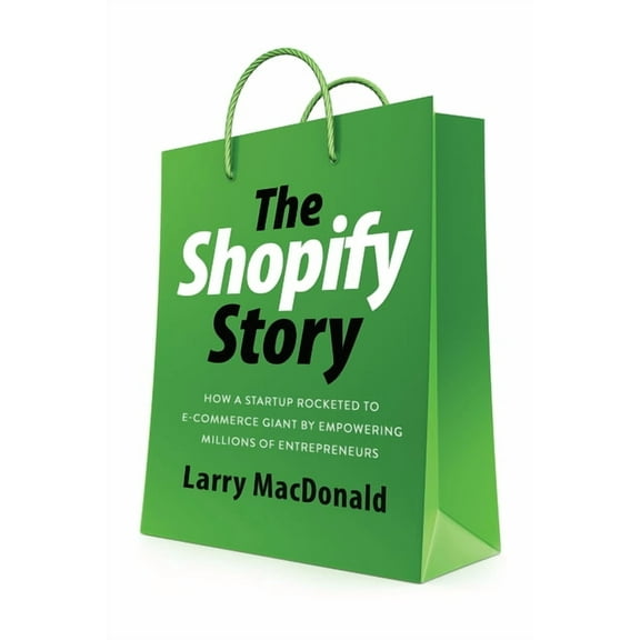 The Shopify Story: How a Startup Rocketed to E-Commerce Giant by Empowering Millions of Entrepreneurs, (Paperback)