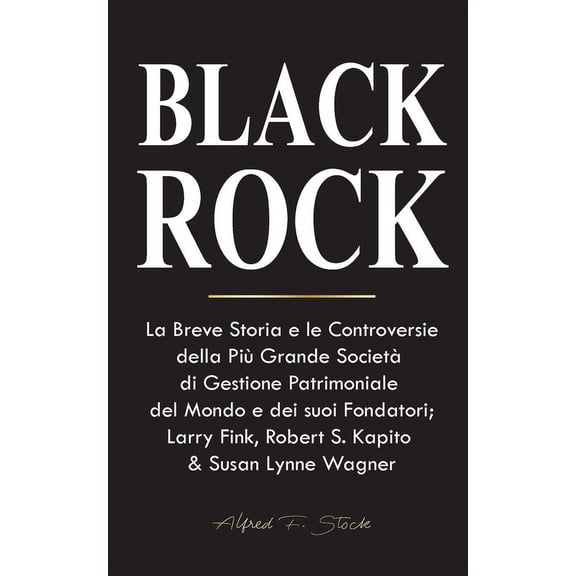BlackRock: La Breve Storia e le Controversie della PiÃ¹ Grande SocietÃ  di Gestione Patrimoniale del Mondo e dei suoi Fond, (Paperback)