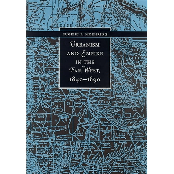 The Urban West Series: Urbanism And Empire In The Far West, 1840-1890 (Hardcover)